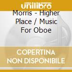 Morris - Higher Place / Music For Oboe cd