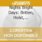 Nights Bright Days: Britten, Holst, Meechan, Purcell cd musicale