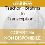 Tsachor - Brahms In Transcription For Piano cd