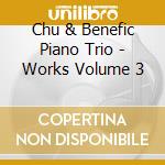 Chu & Benefic Piano Trio - Works Volume 3 cd