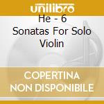 He - 6 Sonatas For Solo Violin cd