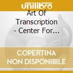 Art Of Transcription - Center For Musical Excellence cd