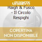 Haigh & Fusco - Il Circolo Respighi cd musicale