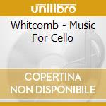 Whitcomb - Music For Cello cd