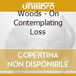 Woods - On Contemplating Loss cd