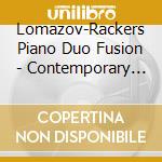 Lomazov-Rackers Piano Duo Fusion - Contemporary Music For Two Pianos cd musicale