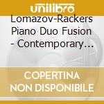 Lomazov-Rackers Piano Duo Fusion - Contemporary Music For Two Pianos cd