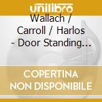 Wallach / Carroll / Harlos - Door Standing Open cd musicale di Wallach / Carroll / Harlos