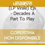 (LP Vinile) Ejs - Decades A Part To Play vinile
