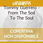 Tommy Guerrero - From The Soil To The Soul cd musicale di Tommy Guerrero