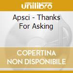 Apsci - Thanks For Asking cd musicale