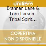 Brannan Lane & Tom Larson - Tribal Spirit (Tribal Ambient) cd