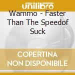 Wammo - Faster Than The Speedof Suck cd musicale di Wammo