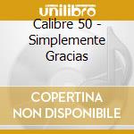 Calibre 50 - Simplemente Gracias cd musicale