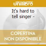 It's hard to tell singer - cd