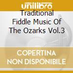 Traditional Fiddle Music Of The Ozarks Vol.3 cd musicale di Artisti Vari