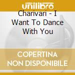 Charivari - I Want To Dance With You cd