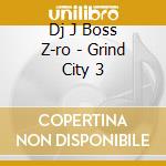 Dj J Boss Z-ro - Grind City 3 cd