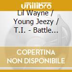 Lil Wayne / Young Jeezy / T.I. - Battle Of The South cd musicale di Lil Wayne / Young Jeezy / T.I.