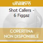 Shot Callers - 6 Figgaz cd