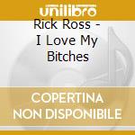 Rick Ross - I Love My Bitches cd
