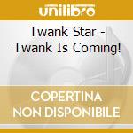 Twank Star - Twank Is Coming! cd