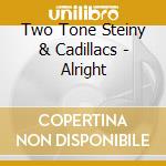 Two Tone Steiny & Cadillacs - Alright cd