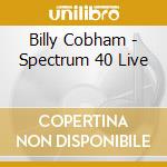 Billy Cobham - Spectrum 40 Live cd musicale di Billy Cobham