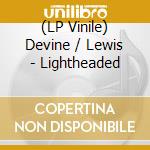 (LP Vinile) Devine / Lewis - Lightheaded lp vinile di Devine / Lewis