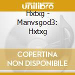 Hxtxg - Manvsgod3: Hxtxg cd