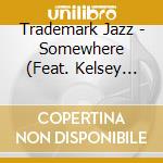 Trademark Jazz - Somewhere (Feat. Kelsey Carey) cd
