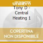 Tony D - Central Heating 1 cd