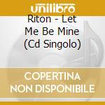 Riton - Let Me Be Mine (Cd Singolo) cd