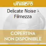 Delicate Noise - Filmezza cd