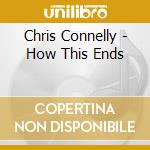 Chris Connelly - How This Ends cd