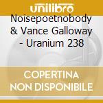 Noisepoetnobody & Vance Galloway - Uranium 238 cd