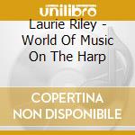 Laurie Riley - World Of Music On The Harp cd musicale di Laurie Riley