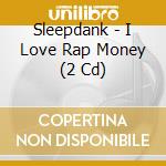 Sleepdank - I Love Rap Money (2 Cd) cd musicale di Sleepdank