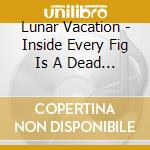 Lunar Vacation - Inside Every Fig Is A Dead Wasp cd