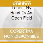 Tenci - My Heart Is An Open Field cd