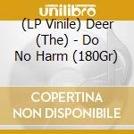 (LP Vinile) Deer (The) - Do No Harm (180Gr) vinile
