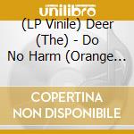 (LP Vinile) Deer (The) - Do No Harm (Orange Vinyl) vinile