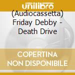 (Audiocassetta) Friday Debby - Death Drive cd