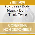 (LP Vinile) Body Music - Don'T Think Twice vinile