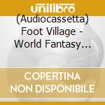 (Audiocassetta) Foot Village - World Fantasy (Deluxe Edition) cd