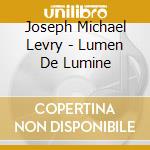 Joseph Michael Levry - Lumen De Lumine cd musicale di Joseph Michael Levry