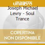 Joseph Michael Levry - Soul Trance cd musicale di Joseph Michael Levry