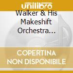 Walker & His Makeshift Orchestra Mitty - Overwhelmed & Underdressed cd musicale di Walker & His Makeshift Orchestra Mitty