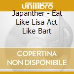 Japanther - Eat Like Lisa Act Like Bart cd