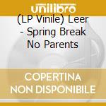 (LP Vinile) Leer - Spring Break No Parents vinile